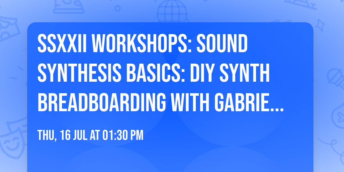 SSXXII Workshops: Sound Synthesis Basics: DIY Synth Breadboarding with Gabriel Piller
