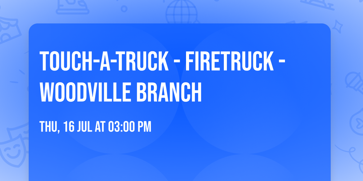 Touch-a-Truck - Firetruck - Woodville Branch
