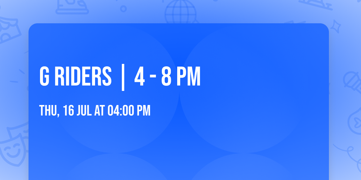 G Riders | 4 - 8 pm