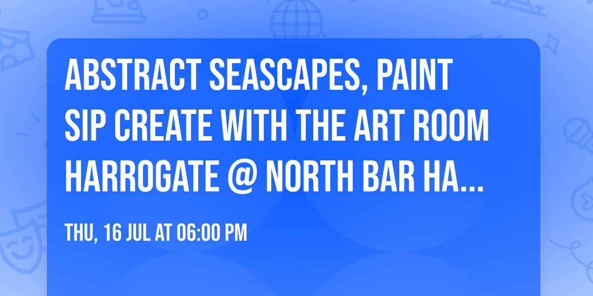 Abstract Seascapes, Paint Sip Create with the Art Room Harrogate  @ North Bar Harrogatee