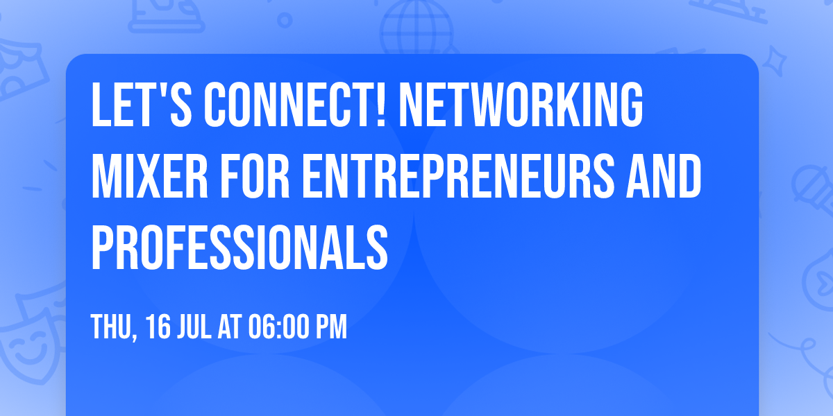 Let's Connect! Networking Mixer for Entrepreneurs and Professionals