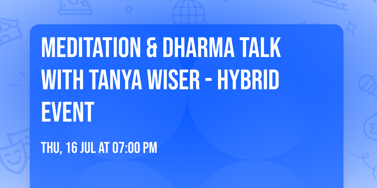Meditation & Dharma Talk with Tanya Wiser - Hybrid event