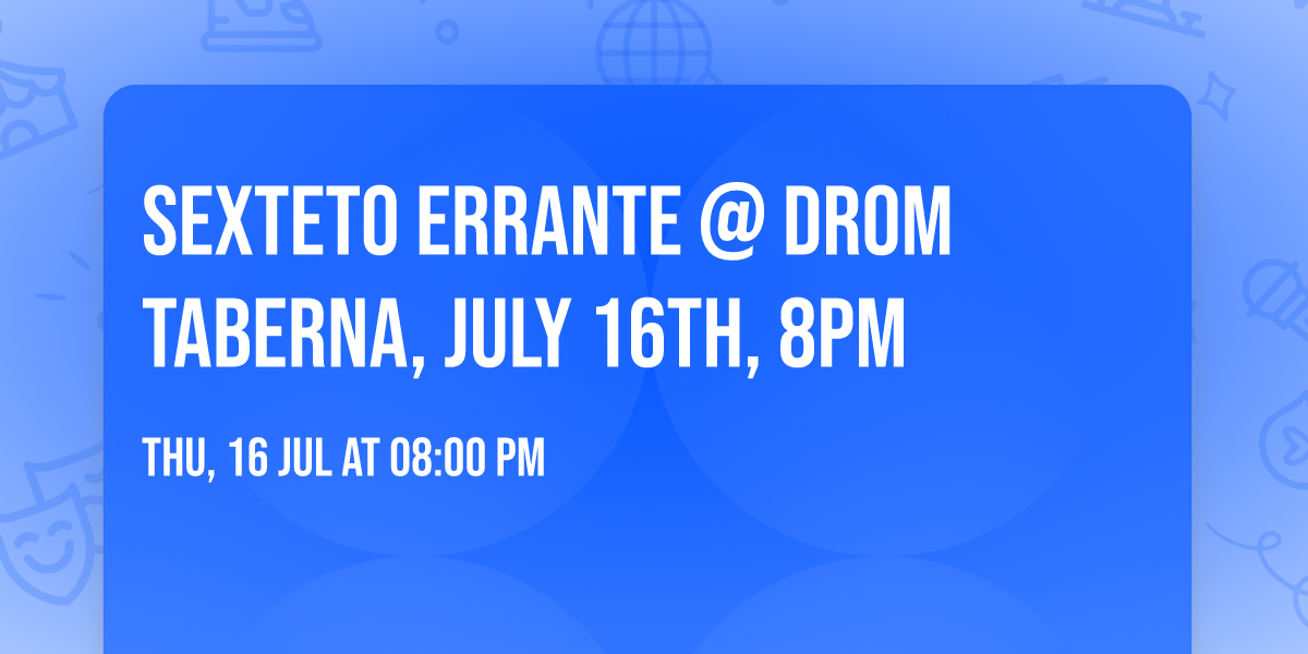 Sexteto Errante @ Drom Taberna, July 16th, 8pm