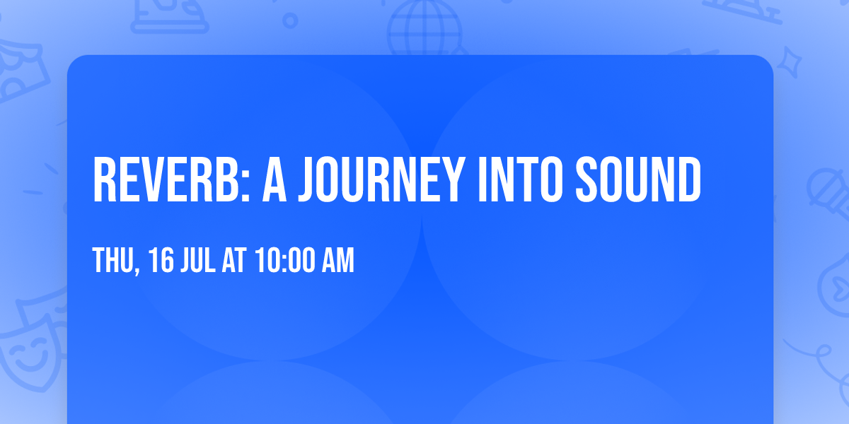 Reverb: A Journey into Sound