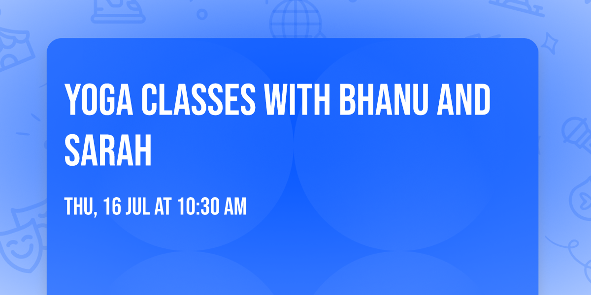 Yoga classes with Bhanu and Sarah
