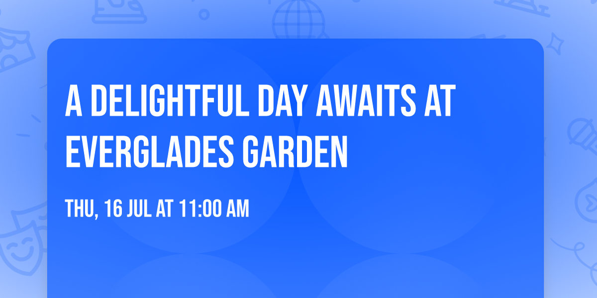 A Delightful Day Awaits at Everglades Garden