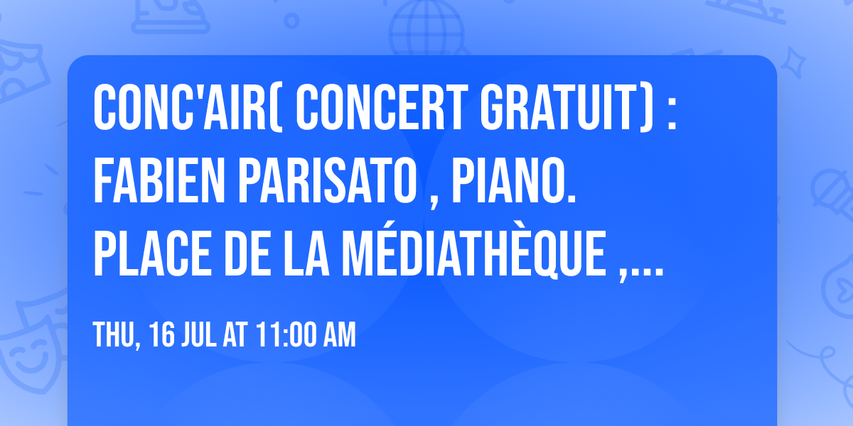 Conc'Air( Concert gratuit) : Fabien Parisato , piano. Place de la m\u00e9diath\u00e8que , Bagn\u00e8res de Bigorre