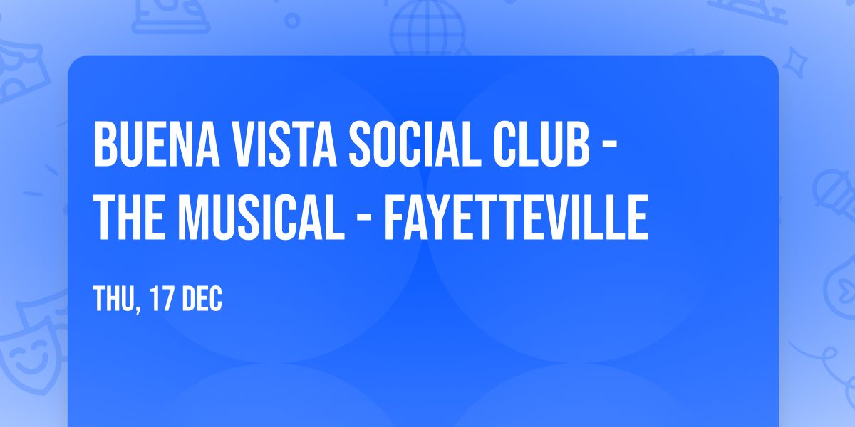 Buena Vista Social Club - The Musical - Fayetteville