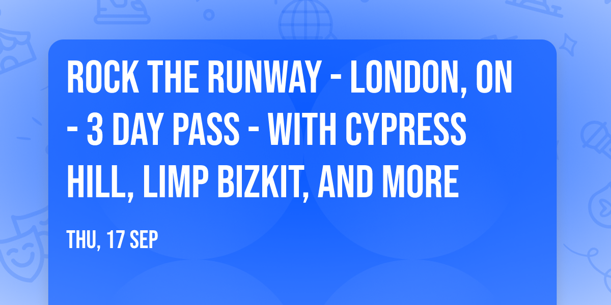 Rock The Runway - London, ON - 3 Day Pass - with Cypress Hill, Limp Bizkit, and more