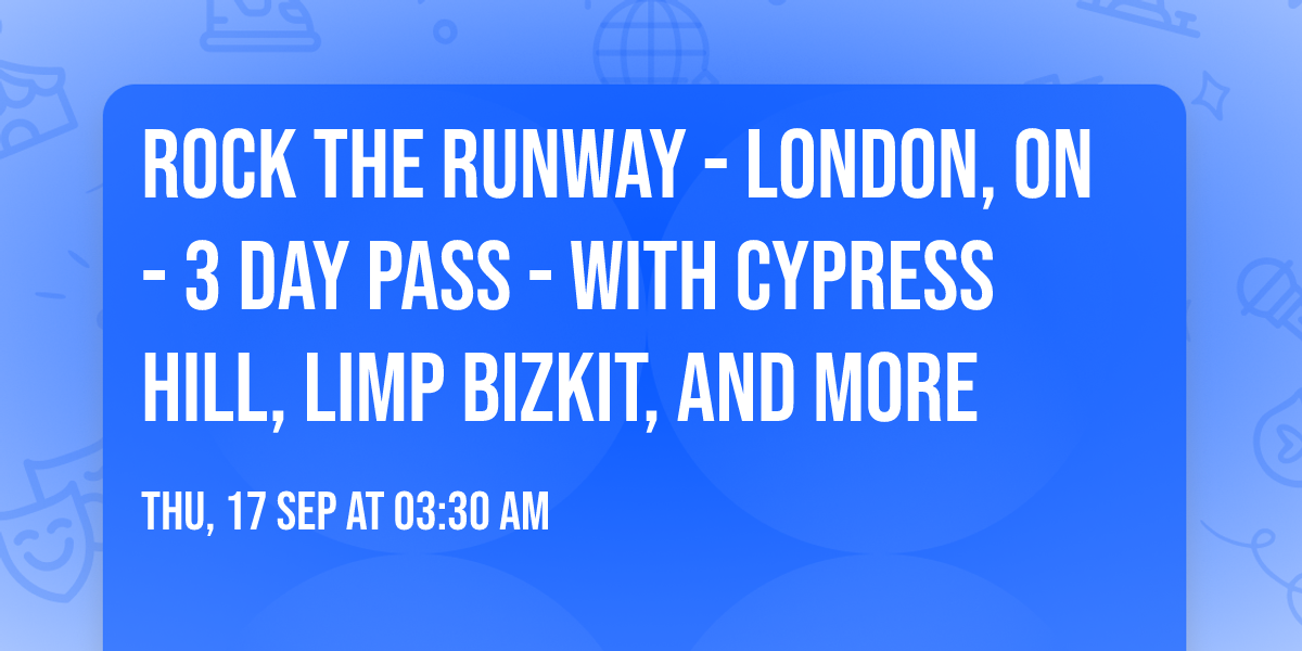 Rock The Runway - London, ON - 3 Day Pass - with Cypress Hill, Limp Bizkit, and more