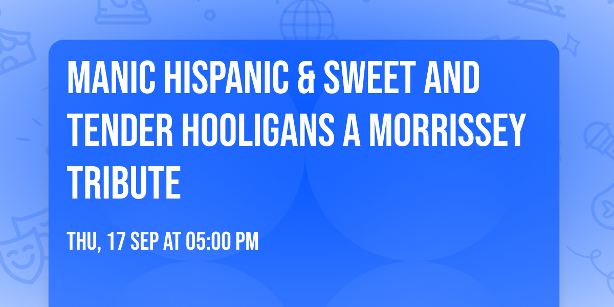 MANIC HISPANIC & SWEET AND TENDER HOOLIGANS a MORRISSEY TRIBUTE