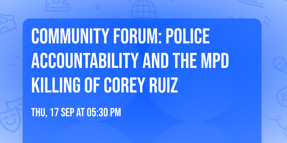 Community Forum: Police Accountability and the MPD Killing of Corey Ruiz