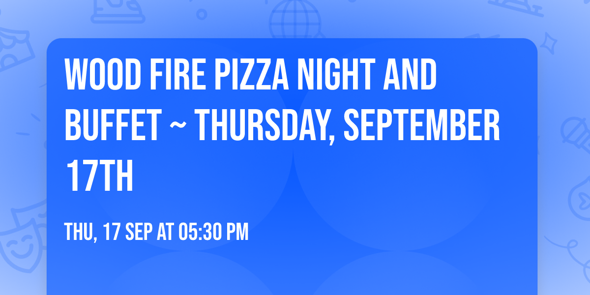 Wood Fire Pizza Night and Buffet ~ Thursday, September 17th