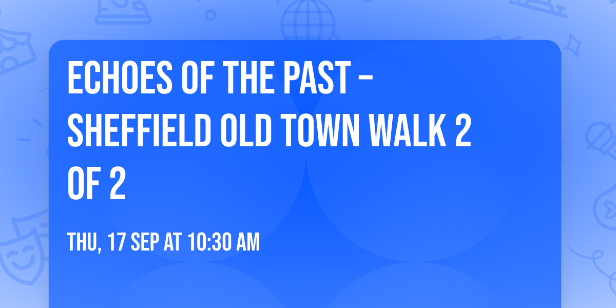 Echoes of the Past \u2013 Sheffield Old Town walk  2 of 2