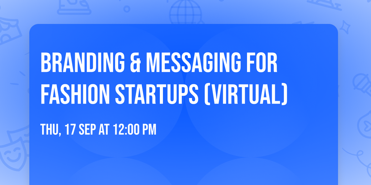 Branding & Messaging for Fashion Startups (Virtual)