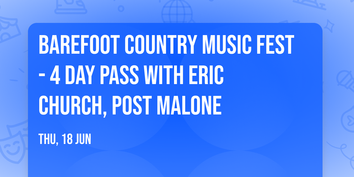 Barefoot Country Music Fest - 4 Day Pass with Eric Church, Post Malone