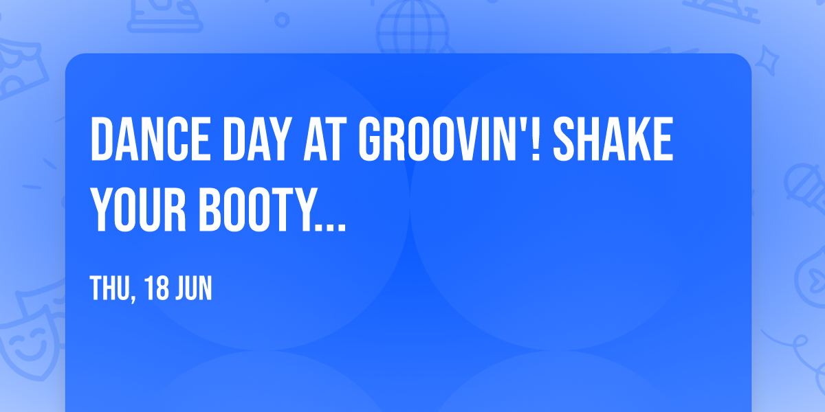 Dance Day at Groovin'! Shake your booty...