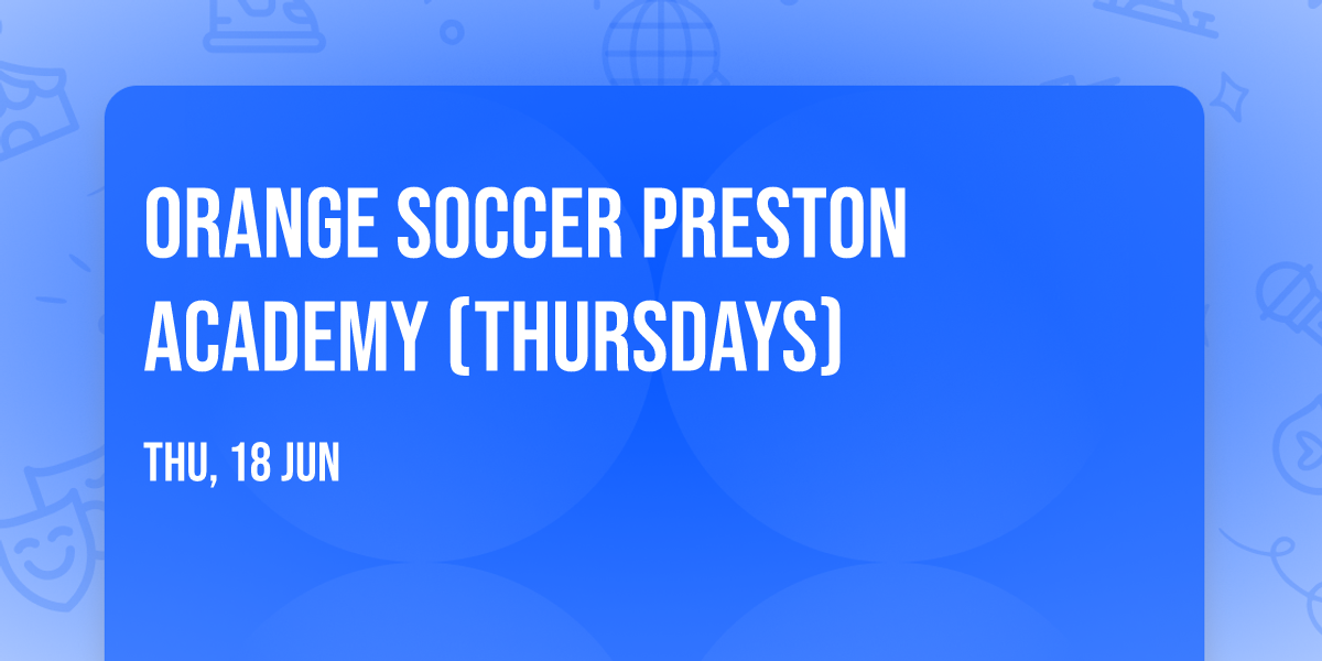 Orange Soccer Preston Academy (Thursdays) \ud83e\udde1\u26bd\ufe0f