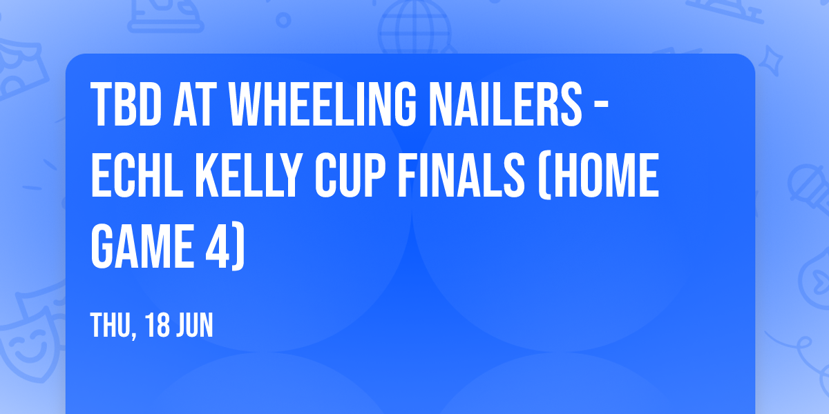 TBD at Wheeling Nailers - ECHL Kelly Cup Finals (Home Game 4)
