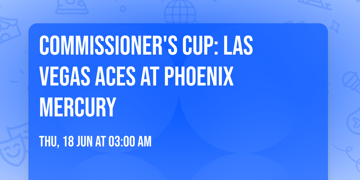 Commissioner's Cup: Las Vegas Aces at Phoenix Mercury