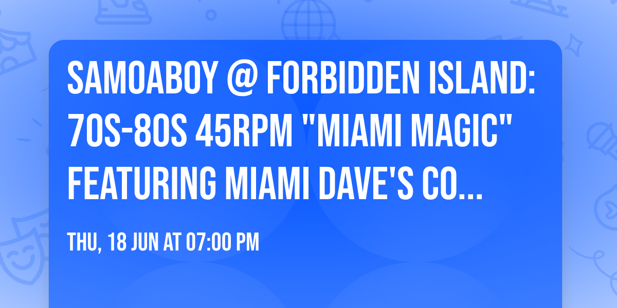 SamoaBoy @ Forbidden Island: 70s-80s 45rpm "Miami Magic" featuring Miami Dave's Cocktail Experience