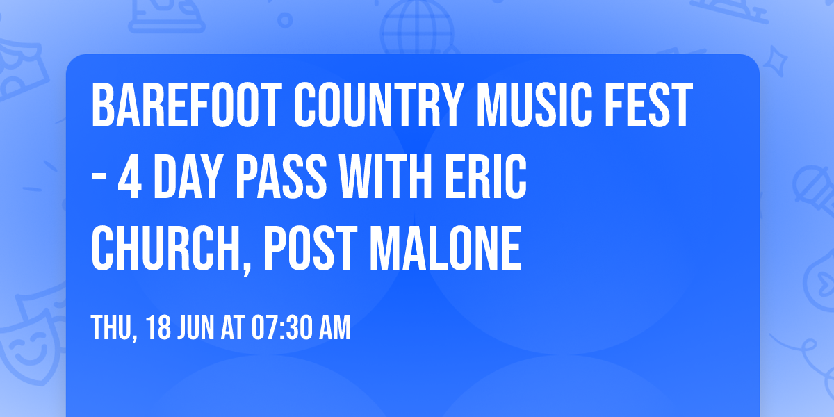 Barefoot Country Music Fest - 4 Day Pass with Eric Church, Post Malone