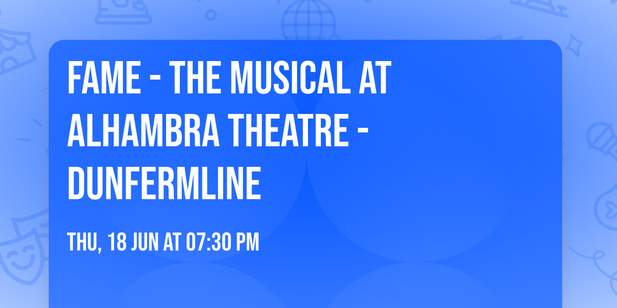 Fame - The Musical at Alhambra Theatre - Dunfermline