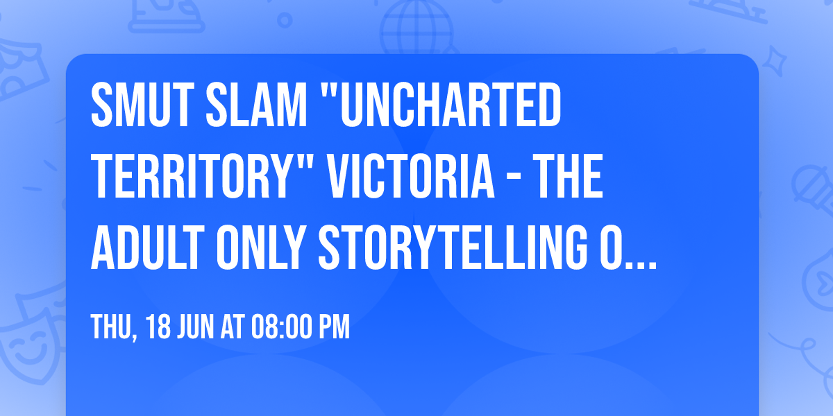 Smut Slam "Uncharted Territory" Victoria - the Adult Only Storytelling Open Mic