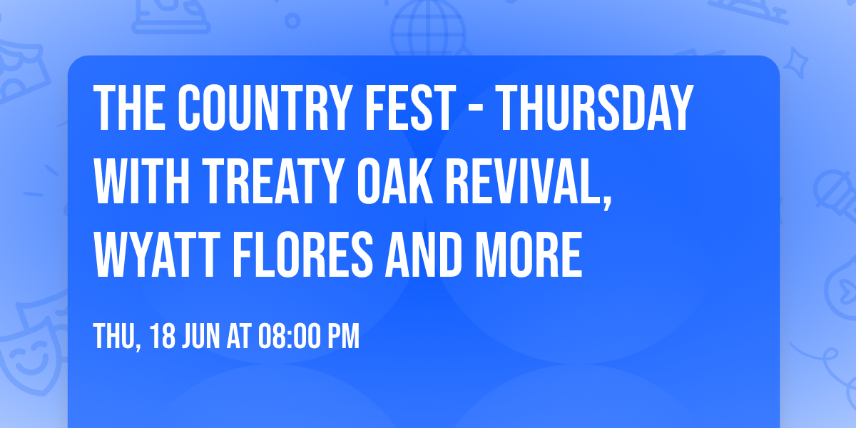 The Country Fest - Thursday with Treaty Oak Revival, Wyatt Flores and more