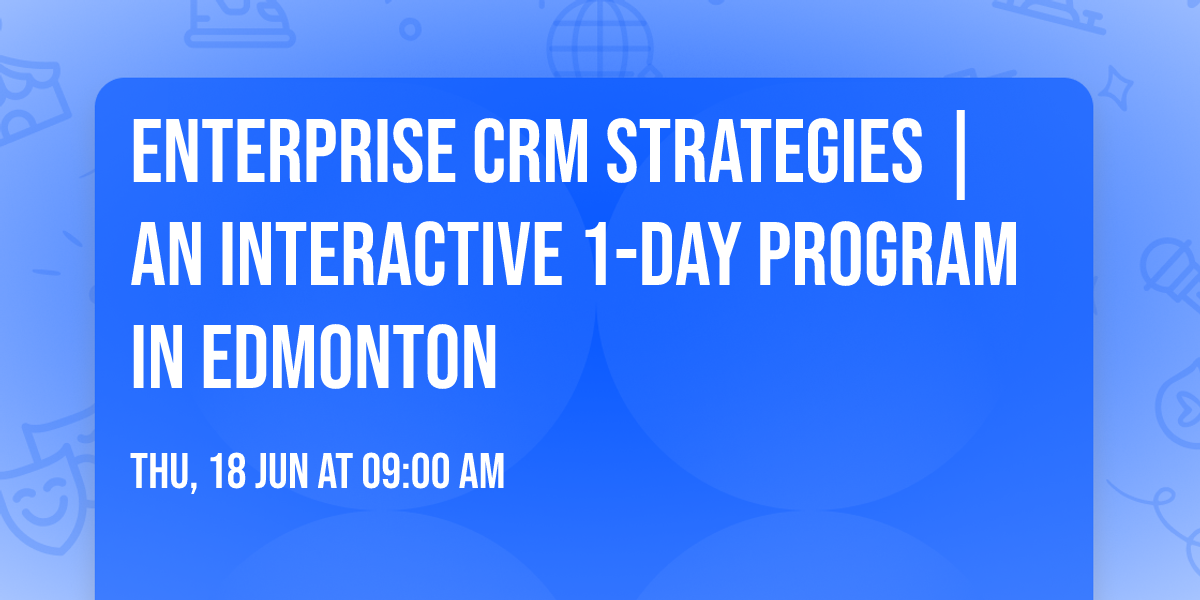 Enterprise CRM Strategies\u00ae | An interactive 1-day Program in Edmonton