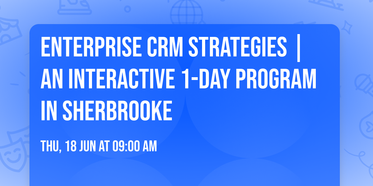 Enterprise CRM Strategies\u00ae | An interactive 1-day Program in Sherbrooke