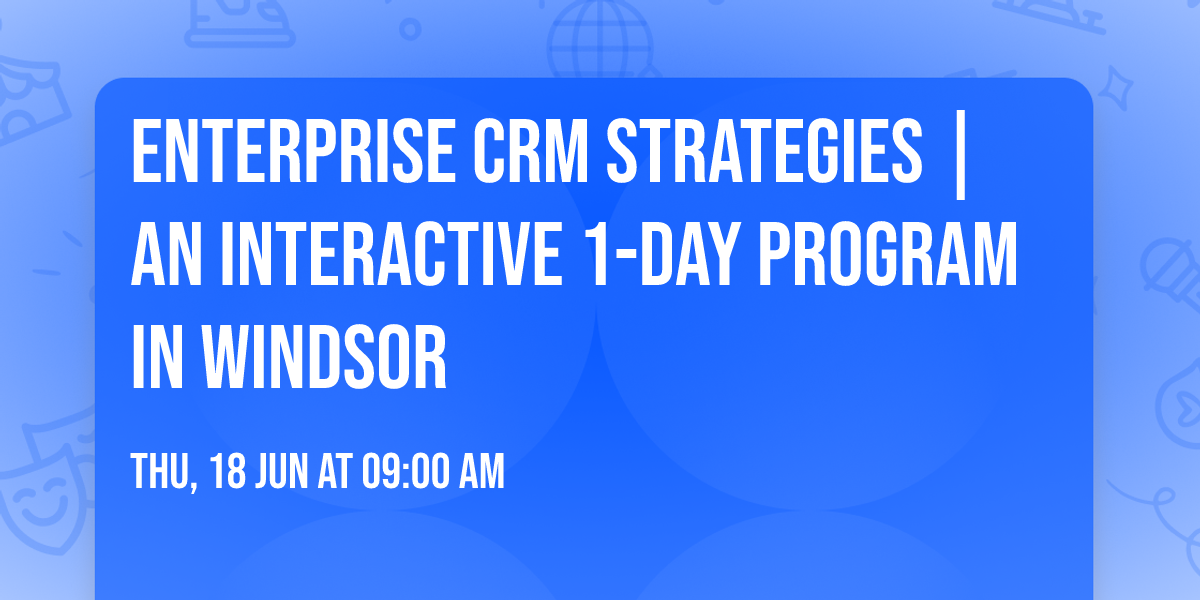 Enterprise CRM Strategies\u00ae | An interactive 1-day Program in Windsor