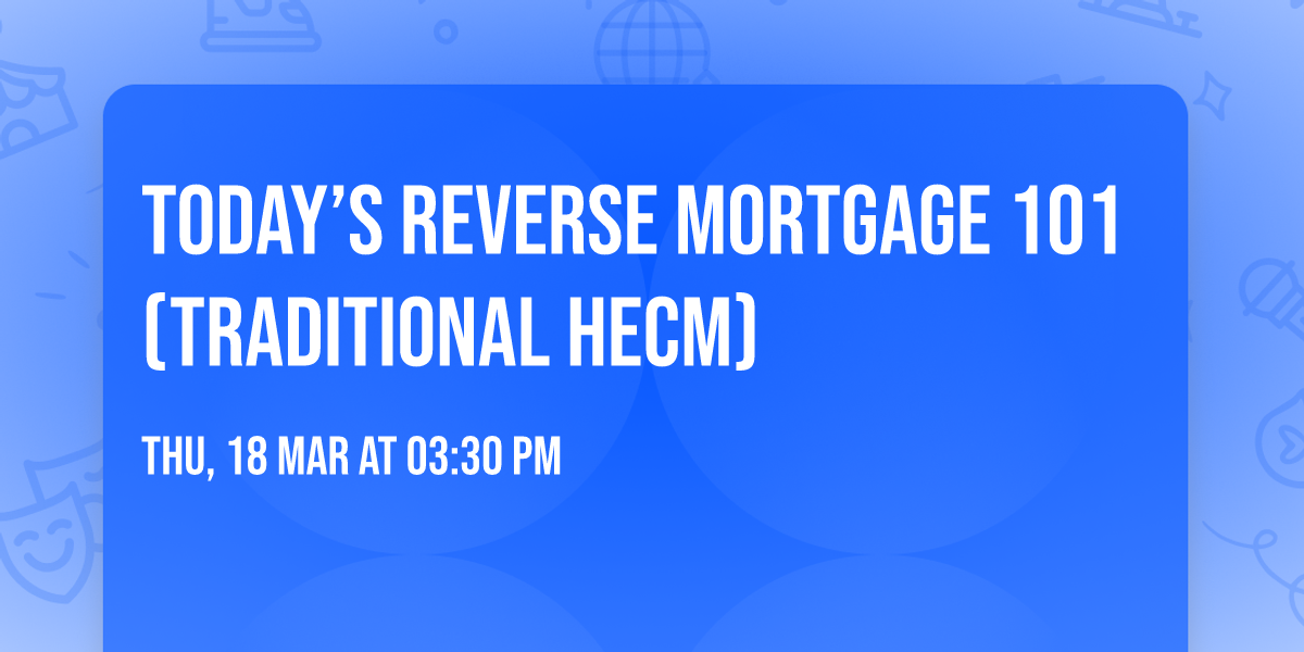 Today\u2019s Reverse Mortgage 101 (Traditional HECM)