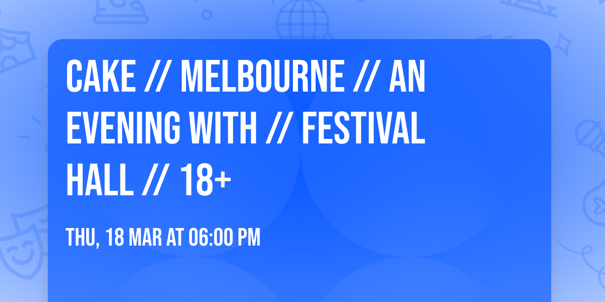 CAKE \/\/ Melbourne \/\/ An Evening With \/\/ Festival Hall \/\/ 18+   