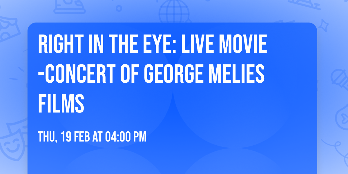 Right in the Eye: Live Movie-Concert of George Melies Films