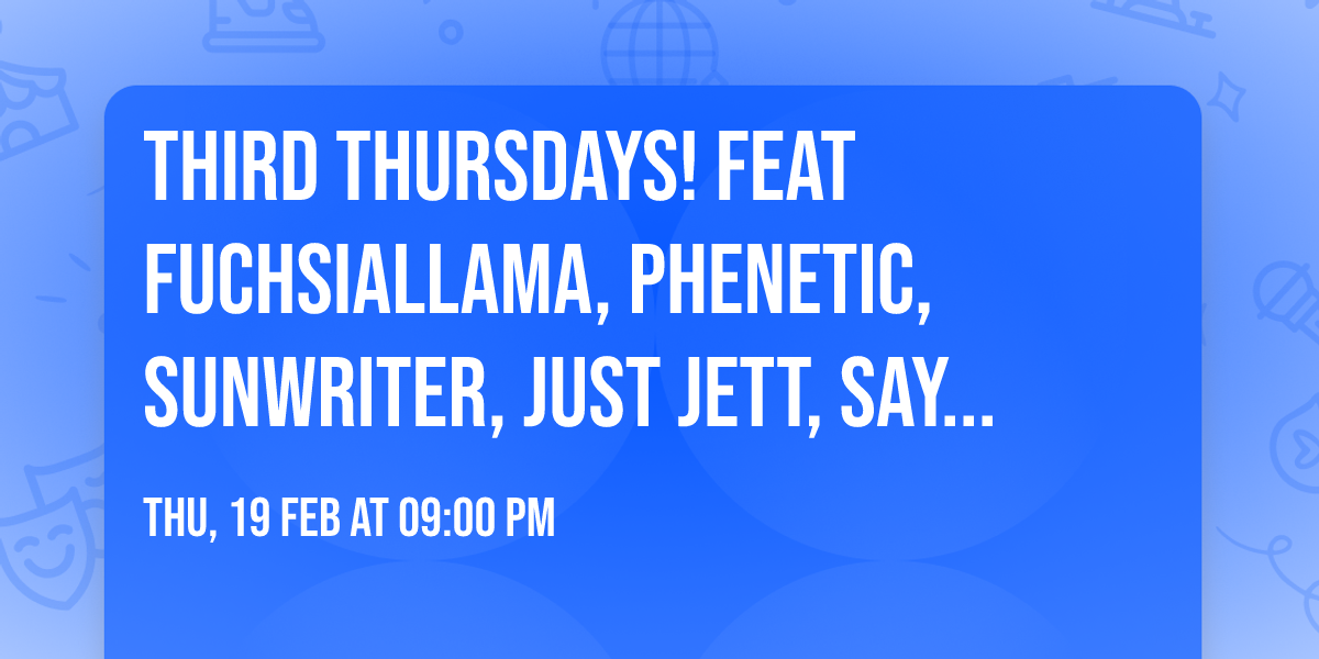 Third Thursdays! Feat FUCHSIALLAMA, PHENETIC, SUNWRITER, JUST JETT, SAYETH, KAPITAL GROUNDS
