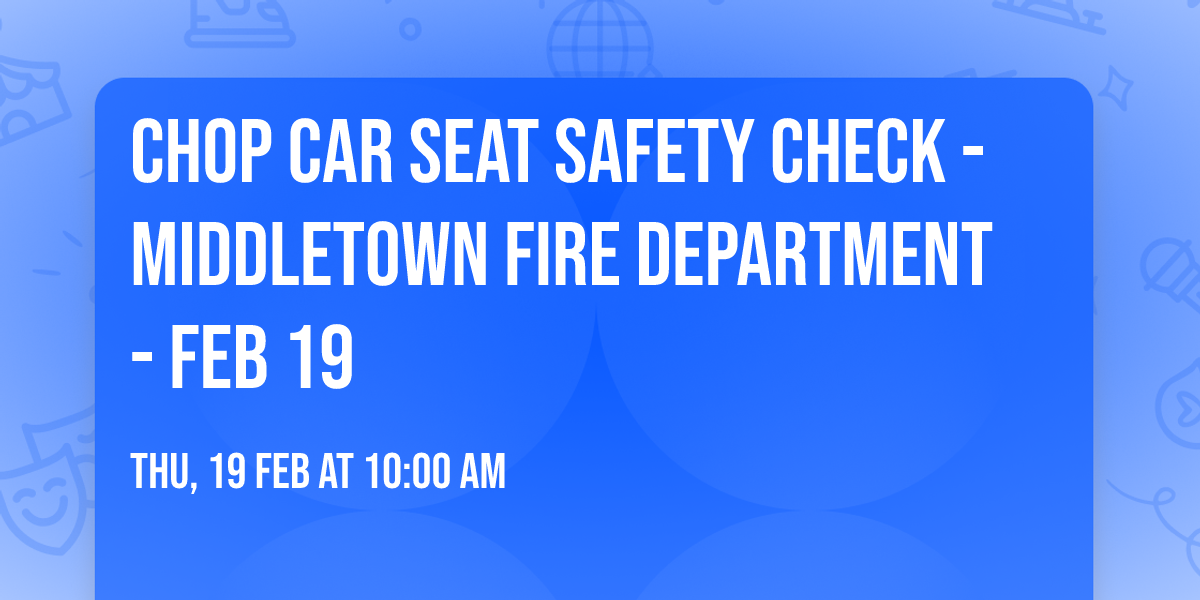 CHOP Car Seat Safety Check - Middletown Fire Department - Feb 19