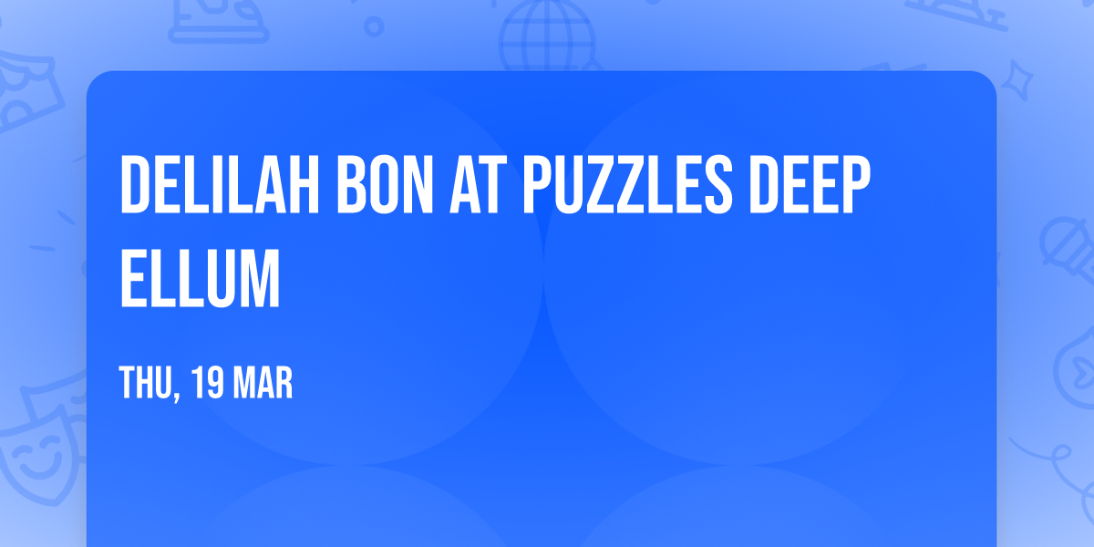 Delilah Bon at Puzzles Deep Ellum