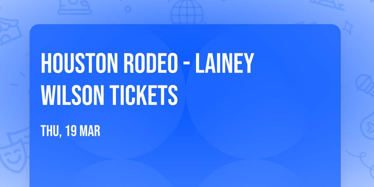 Houston Rodeo - Lainey Wilson Tickets