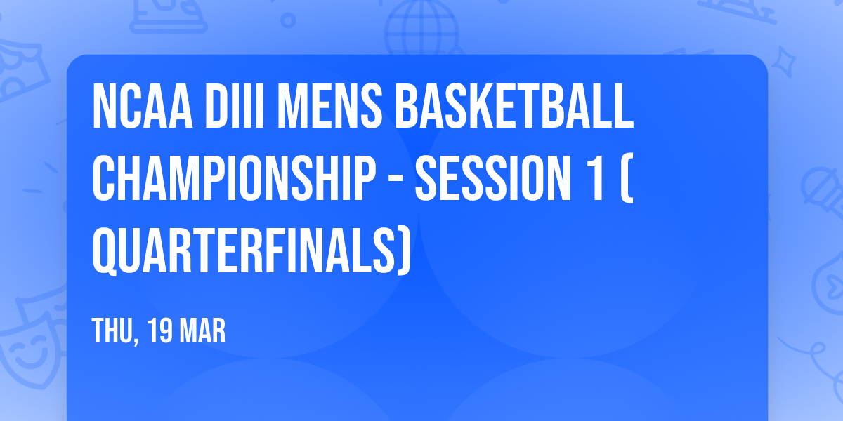 NCAA DIII Mens Basketball Championship - Session 1 (Quarterfinals)