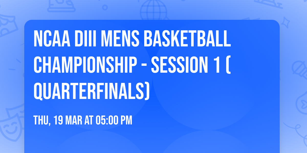 NCAA DIII Mens Basketball Championship - Session 1 (Quarterfinals)
