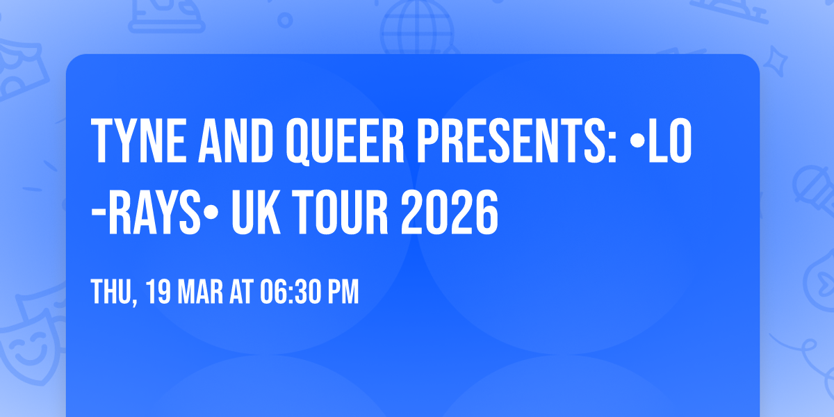 Tyne and Queer Presents: \u2022LO-RAYS\u2022 UK TOUR 2026