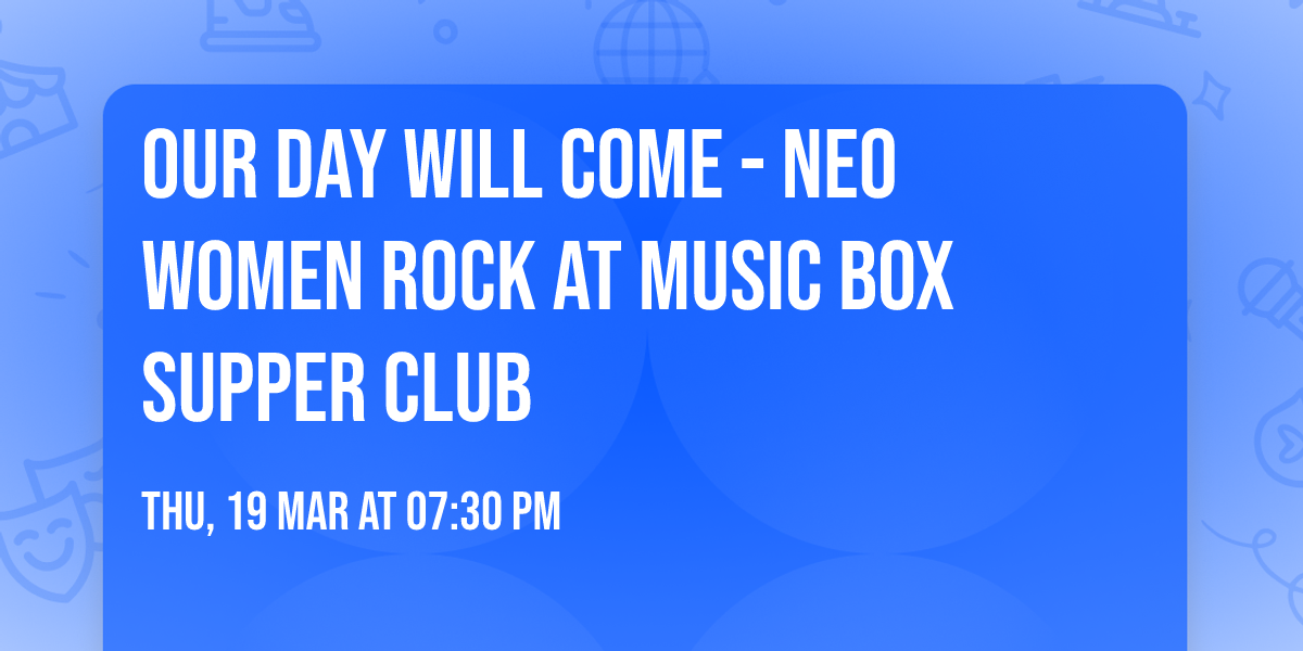 Our Day Will Come - NEO Women Rock at Music Box Supper Club