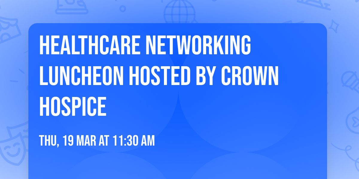Healthcare Networking Luncheon Hosted by Crown Hospice 