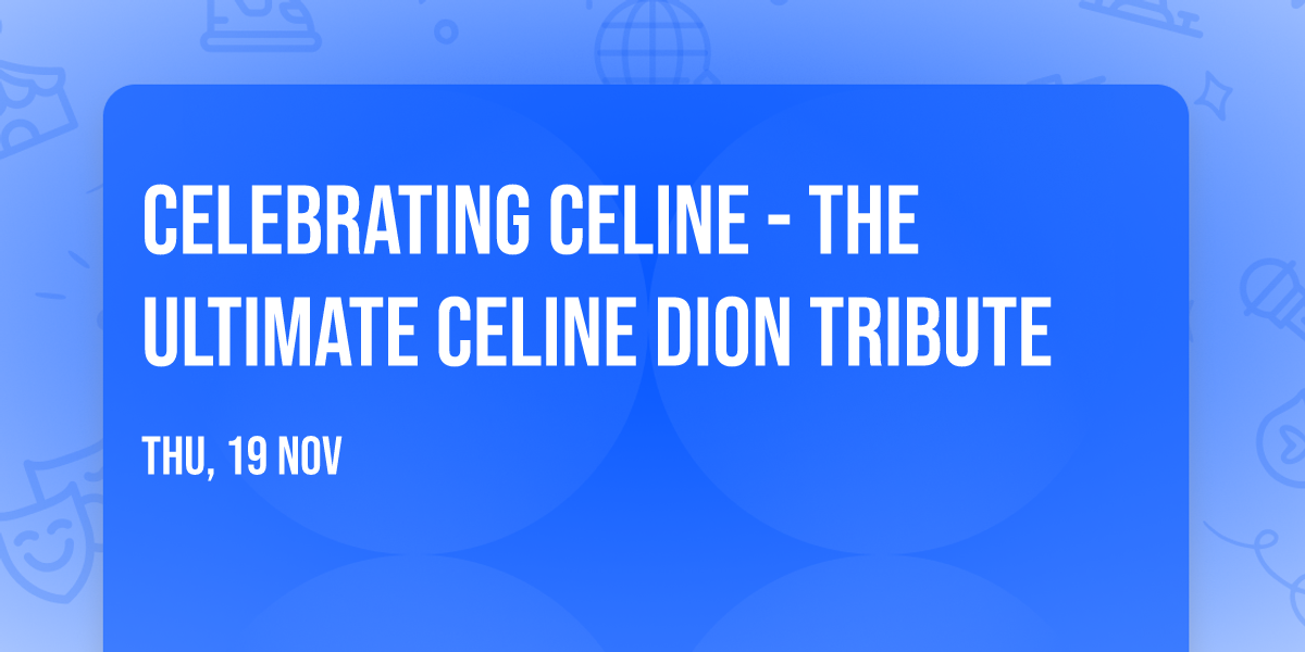 Celebrating Celine - The Ultimate Celine Dion Tribute