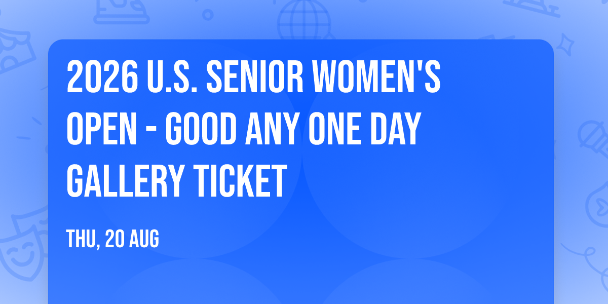 2026 U.S. Senior Women's Open - Good Any One Day Gallery Ticket