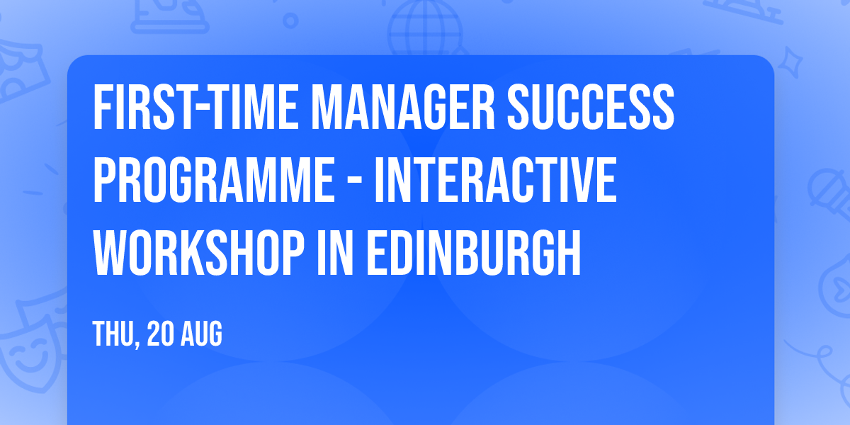First-Time Manager Success Programme\u00ae - Interactive Workshop in Edinburgh