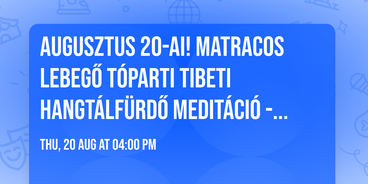 Augusztus 20-ai! \ud83d\udcab\u2728 Matracos Lebeg\u0151 T\u00f3parti Tibeti Hangt\u00e1lf\u00fcrd\u0151 medit\u00e1ci\u00f3 - Fadd-Domboriban