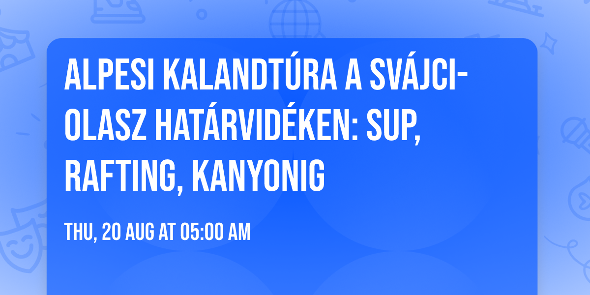 Alpesi Kalandt\u00fara a sv\u00e1jci-olasz hat\u00e1rvid\u00e9ken: SUP, rafting, kanyonig \ud83c\udfd4\ufe0f