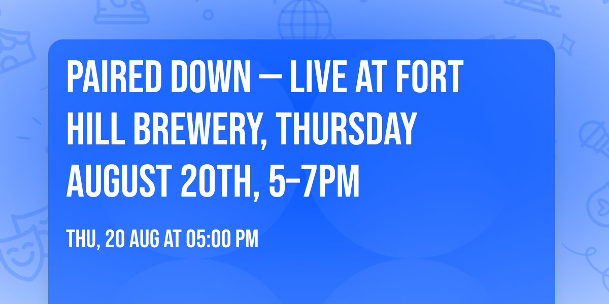 Paired Down \u2014 Live at Fort Hill Brewery, Thursday August 20th, 5\u20137pm